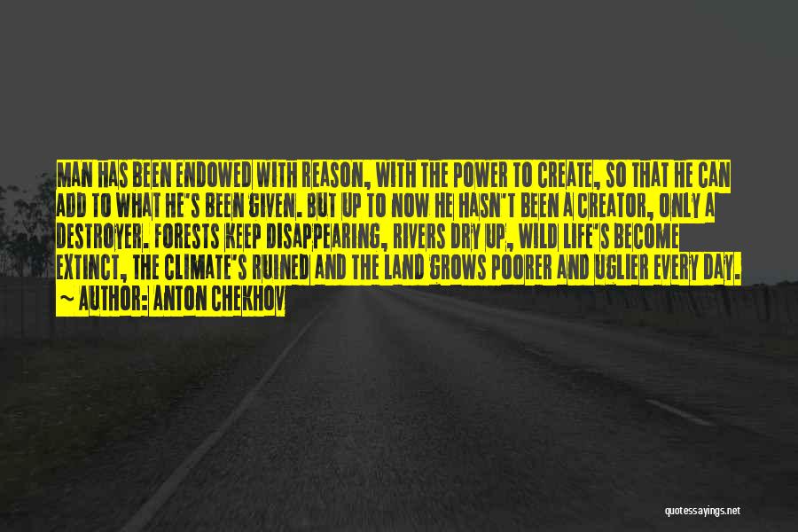 Anton Chekhov Quotes: Man Has Been Endowed With Reason, With The Power To Create, So That He Can Add To What He's Been