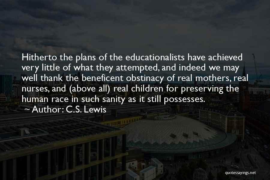 C.S. Lewis Quotes: Hitherto The Plans Of The Educationalists Have Achieved Very Little Of What They Attempted, And Indeed We May Well Thank