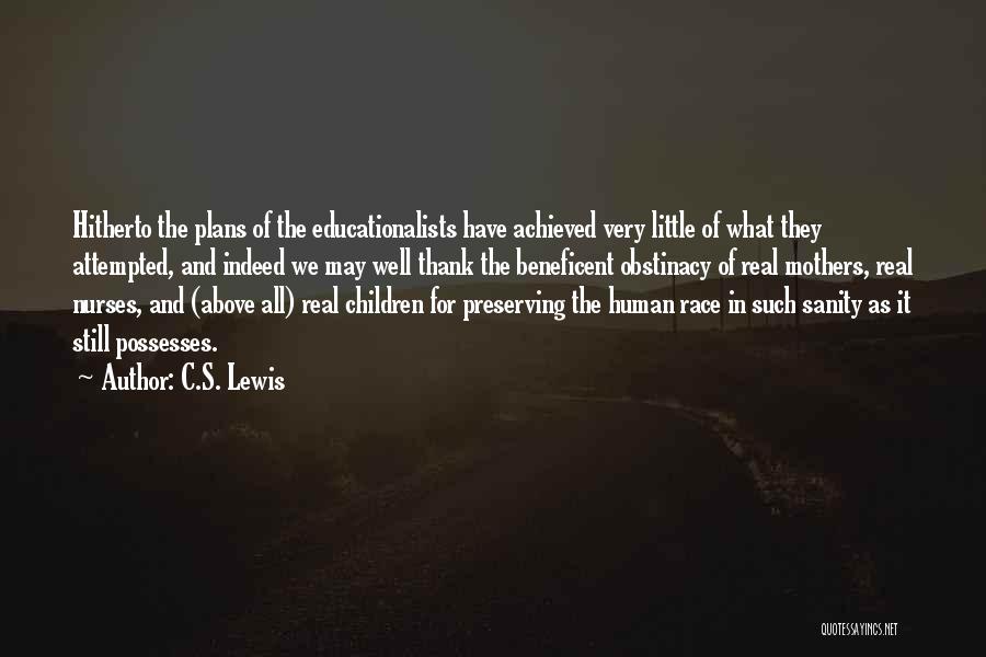 C.S. Lewis Quotes: Hitherto The Plans Of The Educationalists Have Achieved Very Little Of What They Attempted, And Indeed We May Well Thank