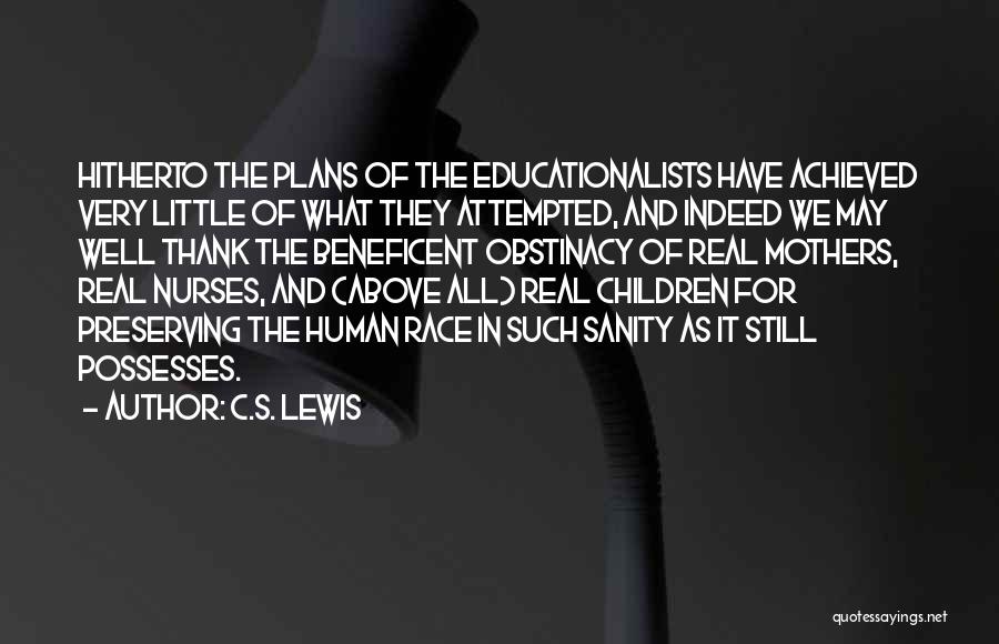 C.S. Lewis Quotes: Hitherto The Plans Of The Educationalists Have Achieved Very Little Of What They Attempted, And Indeed We May Well Thank