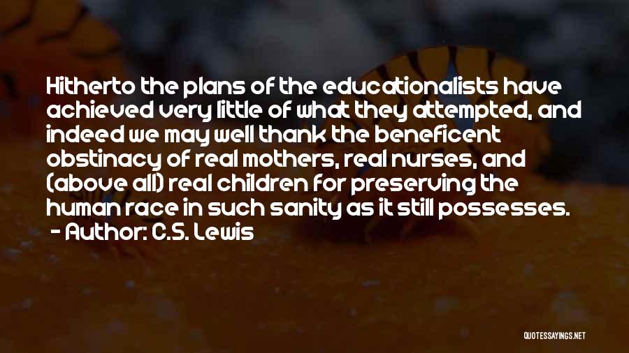 C.S. Lewis Quotes: Hitherto The Plans Of The Educationalists Have Achieved Very Little Of What They Attempted, And Indeed We May Well Thank