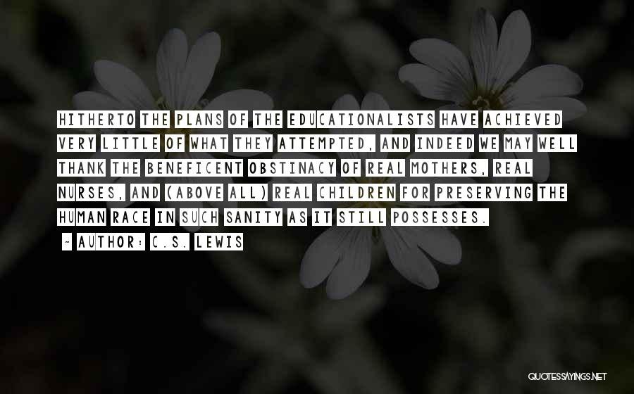 C.S. Lewis Quotes: Hitherto The Plans Of The Educationalists Have Achieved Very Little Of What They Attempted, And Indeed We May Well Thank