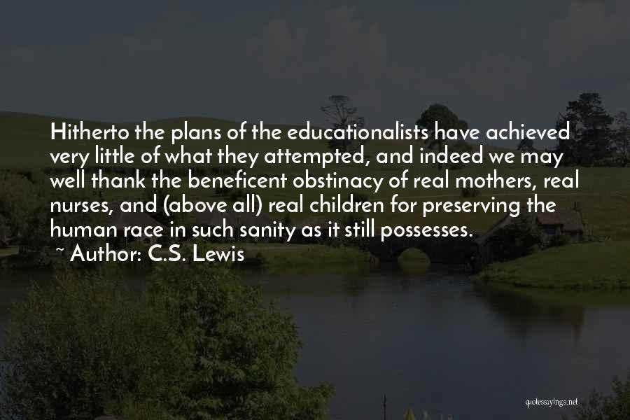 C.S. Lewis Quotes: Hitherto The Plans Of The Educationalists Have Achieved Very Little Of What They Attempted, And Indeed We May Well Thank