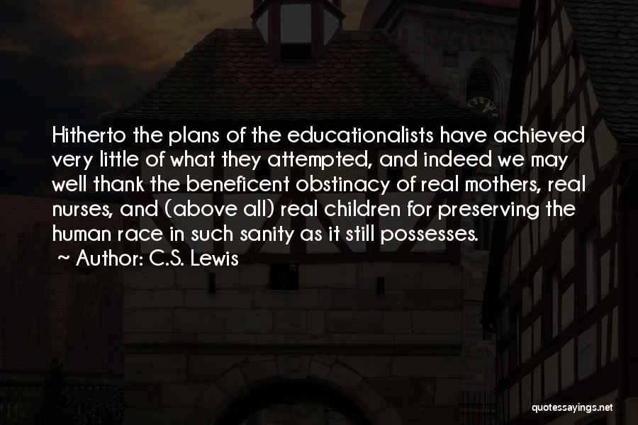 C.S. Lewis Quotes: Hitherto The Plans Of The Educationalists Have Achieved Very Little Of What They Attempted, And Indeed We May Well Thank