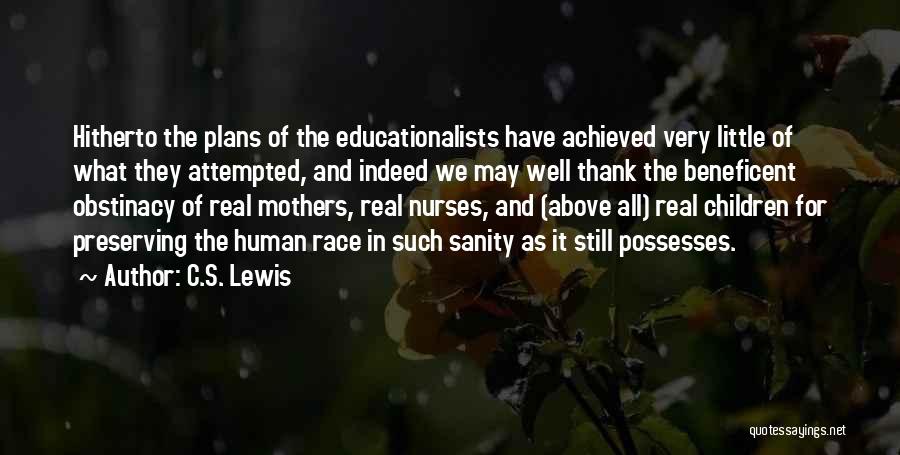 C.S. Lewis Quotes: Hitherto The Plans Of The Educationalists Have Achieved Very Little Of What They Attempted, And Indeed We May Well Thank