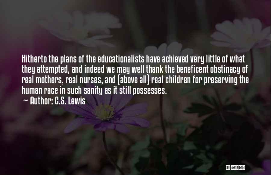 C.S. Lewis Quotes: Hitherto The Plans Of The Educationalists Have Achieved Very Little Of What They Attempted, And Indeed We May Well Thank