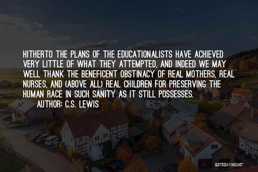 C.S. Lewis Quotes: Hitherto The Plans Of The Educationalists Have Achieved Very Little Of What They Attempted, And Indeed We May Well Thank