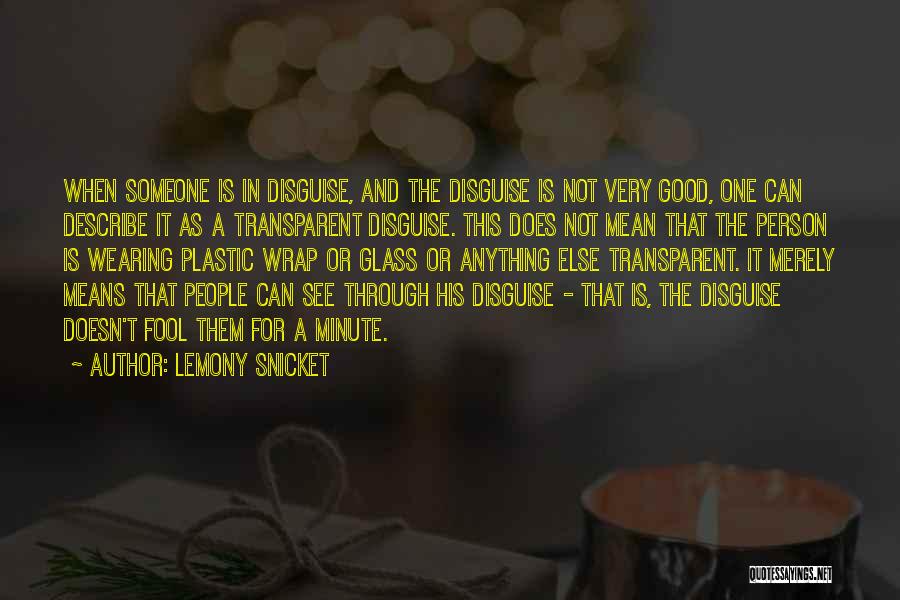 Lemony Snicket Quotes: When Someone Is In Disguise, And The Disguise Is Not Very Good, One Can Describe It As A Transparent Disguise.