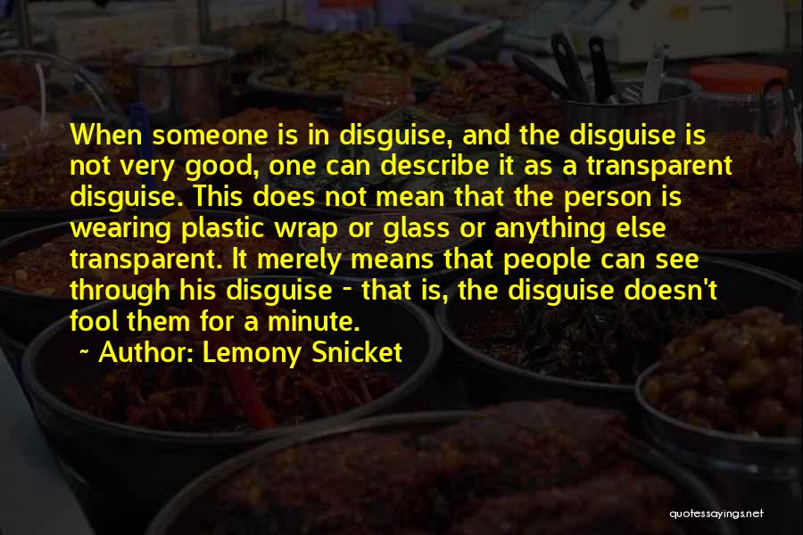 Lemony Snicket Quotes: When Someone Is In Disguise, And The Disguise Is Not Very Good, One Can Describe It As A Transparent Disguise.