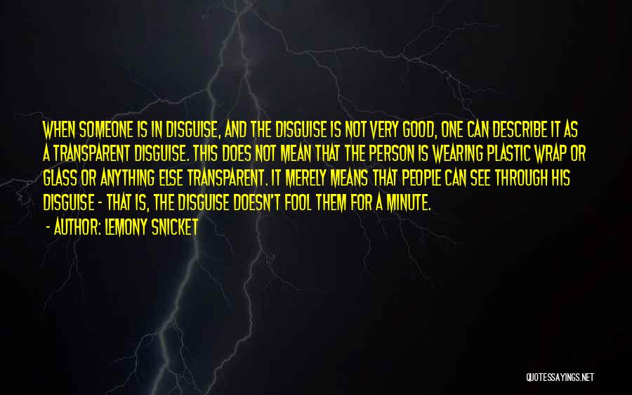 Lemony Snicket Quotes: When Someone Is In Disguise, And The Disguise Is Not Very Good, One Can Describe It As A Transparent Disguise.