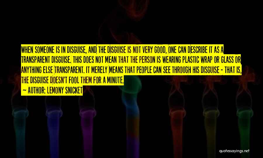 Lemony Snicket Quotes: When Someone Is In Disguise, And The Disguise Is Not Very Good, One Can Describe It As A Transparent Disguise.