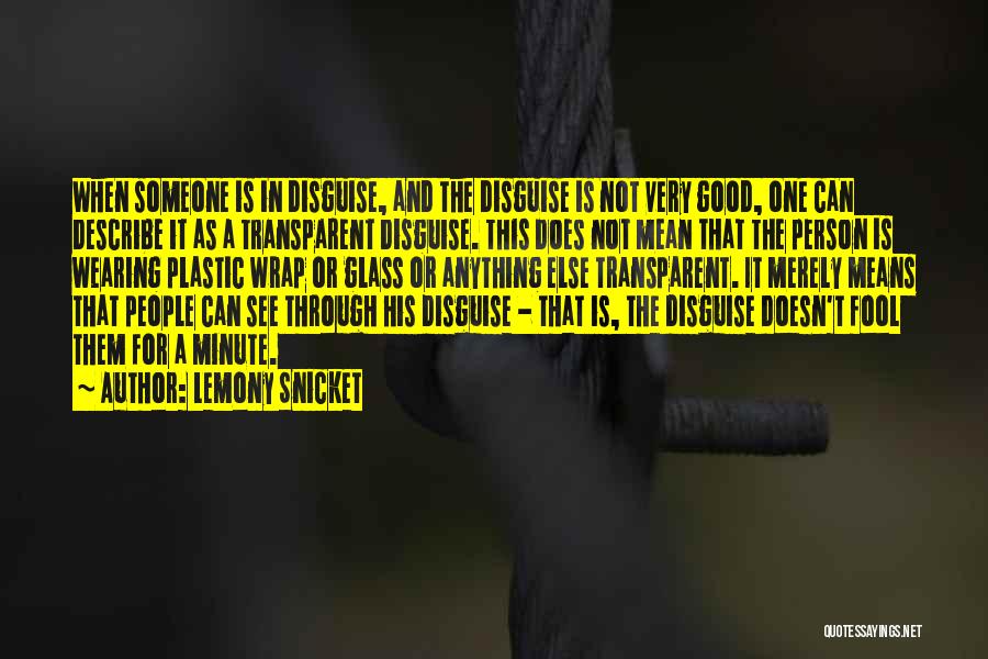Lemony Snicket Quotes: When Someone Is In Disguise, And The Disguise Is Not Very Good, One Can Describe It As A Transparent Disguise.