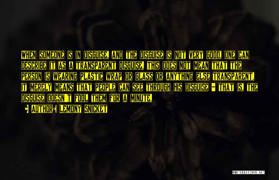 Lemony Snicket Quotes: When Someone Is In Disguise, And The Disguise Is Not Very Good, One Can Describe It As A Transparent Disguise.