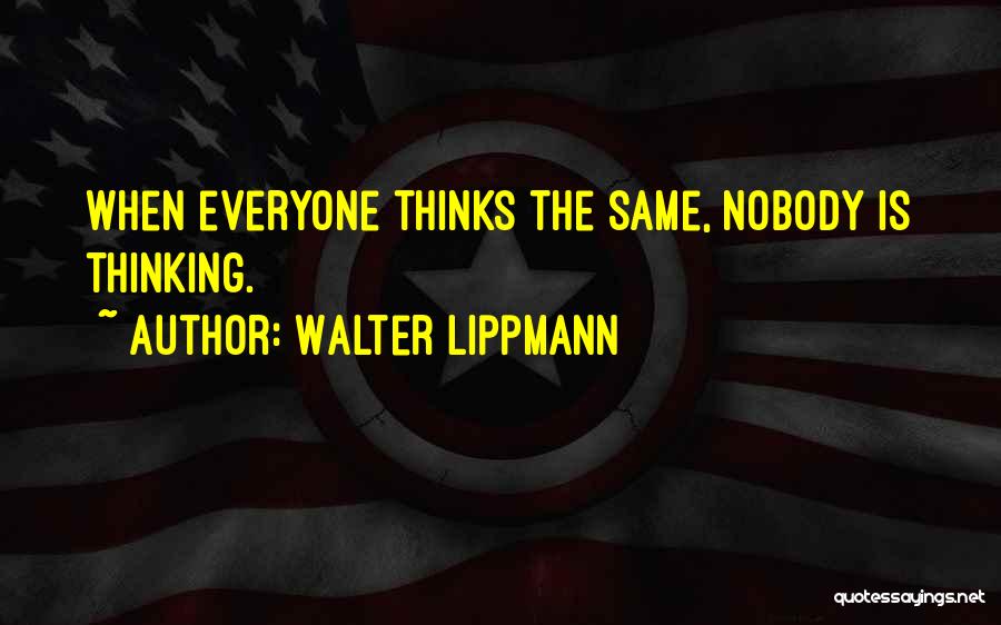 Walter Lippmann Quotes: When Everyone Thinks The Same, Nobody Is Thinking.