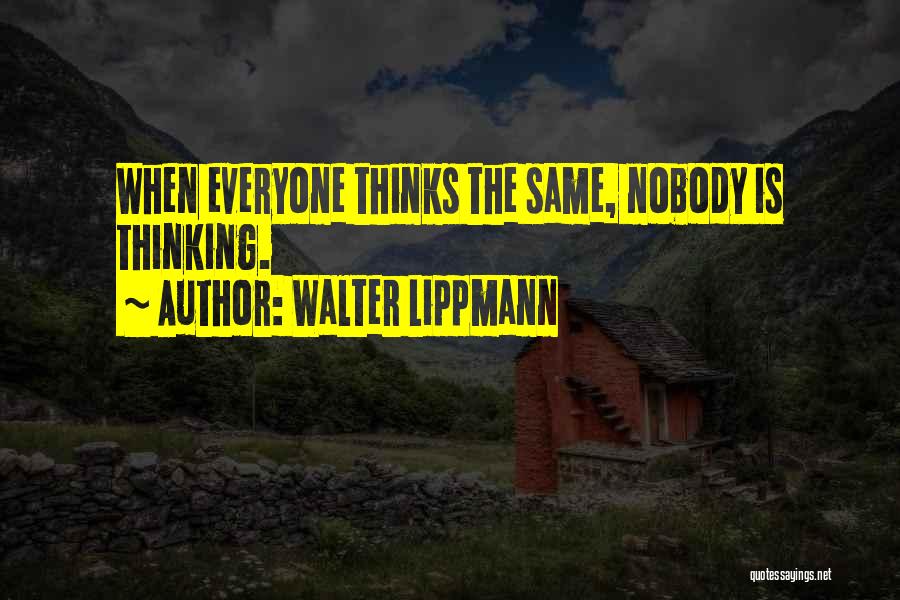 Walter Lippmann Quotes: When Everyone Thinks The Same, Nobody Is Thinking.