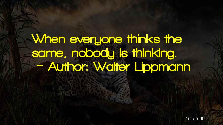 Walter Lippmann Quotes: When Everyone Thinks The Same, Nobody Is Thinking.