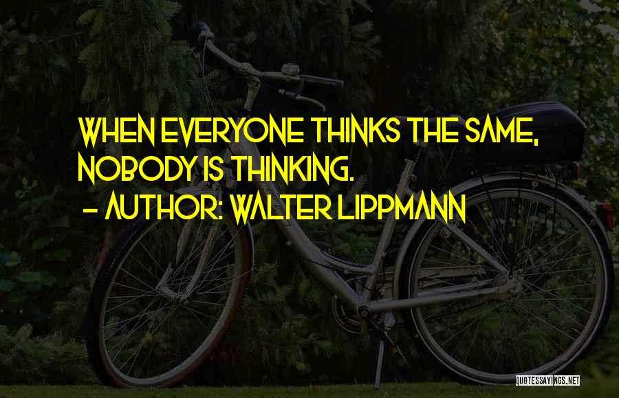 Walter Lippmann Quotes: When Everyone Thinks The Same, Nobody Is Thinking.