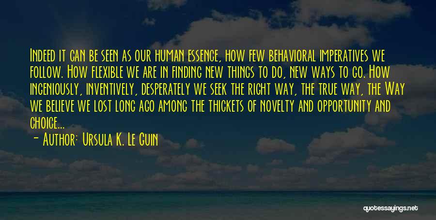Ursula K. Le Guin Quotes: Indeed It Can Be Seen As Our Human Essence, How Few Behavioral Imperatives We Follow. How Flexible We Are In