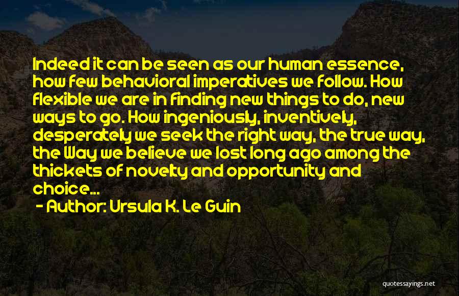 Ursula K. Le Guin Quotes: Indeed It Can Be Seen As Our Human Essence, How Few Behavioral Imperatives We Follow. How Flexible We Are In