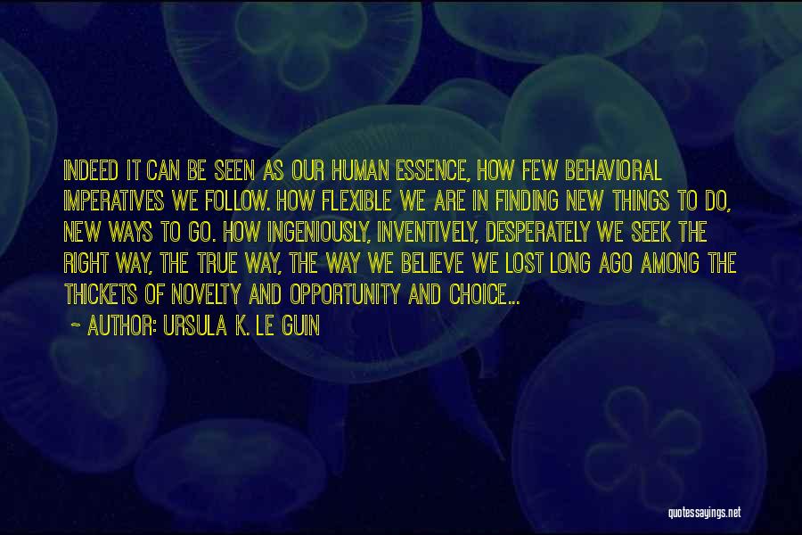 Ursula K. Le Guin Quotes: Indeed It Can Be Seen As Our Human Essence, How Few Behavioral Imperatives We Follow. How Flexible We Are In