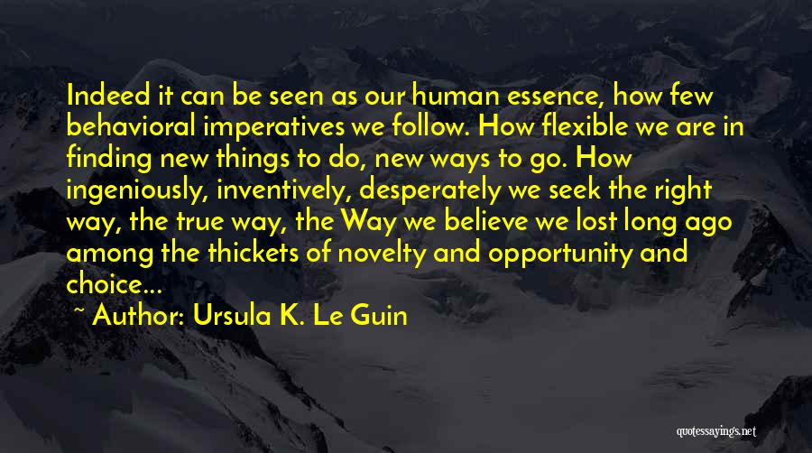 Ursula K. Le Guin Quotes: Indeed It Can Be Seen As Our Human Essence, How Few Behavioral Imperatives We Follow. How Flexible We Are In