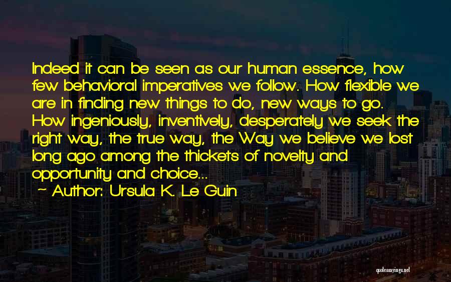 Ursula K. Le Guin Quotes: Indeed It Can Be Seen As Our Human Essence, How Few Behavioral Imperatives We Follow. How Flexible We Are In