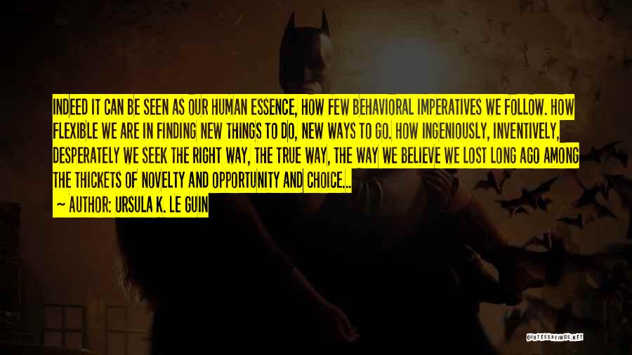 Ursula K. Le Guin Quotes: Indeed It Can Be Seen As Our Human Essence, How Few Behavioral Imperatives We Follow. How Flexible We Are In