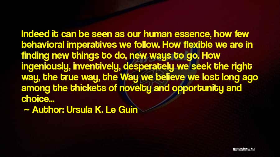 Ursula K. Le Guin Quotes: Indeed It Can Be Seen As Our Human Essence, How Few Behavioral Imperatives We Follow. How Flexible We Are In