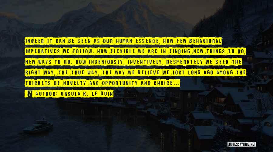 Ursula K. Le Guin Quotes: Indeed It Can Be Seen As Our Human Essence, How Few Behavioral Imperatives We Follow. How Flexible We Are In