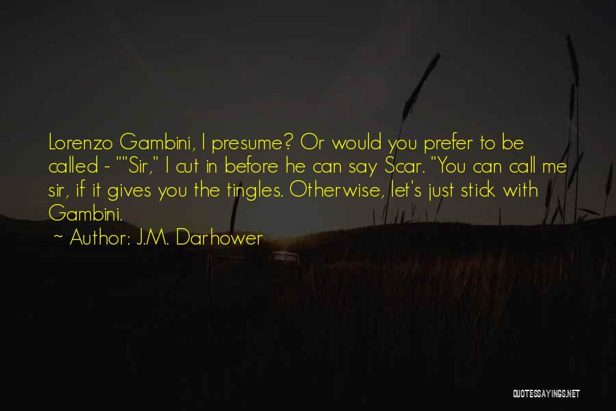 J.M. Darhower Quotes: Lorenzo Gambini, I Presume? Or Would You Prefer To Be Called - Sir, I Cut In Before He Can Say