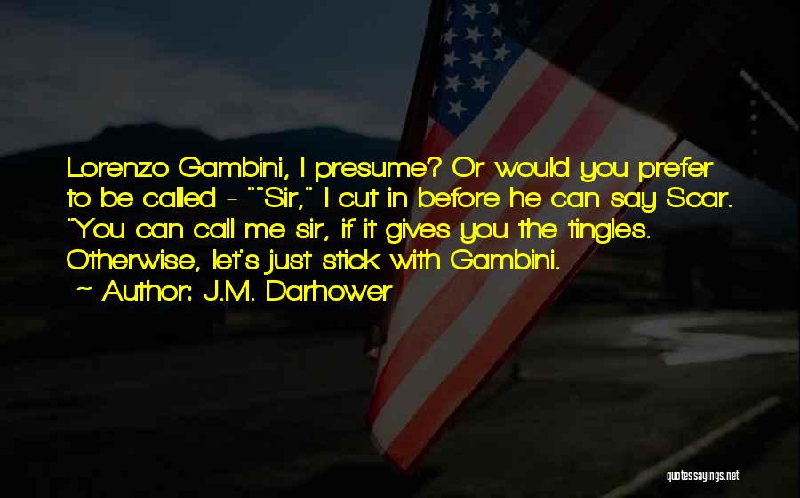 J.M. Darhower Quotes: Lorenzo Gambini, I Presume? Or Would You Prefer To Be Called - Sir, I Cut In Before He Can Say
