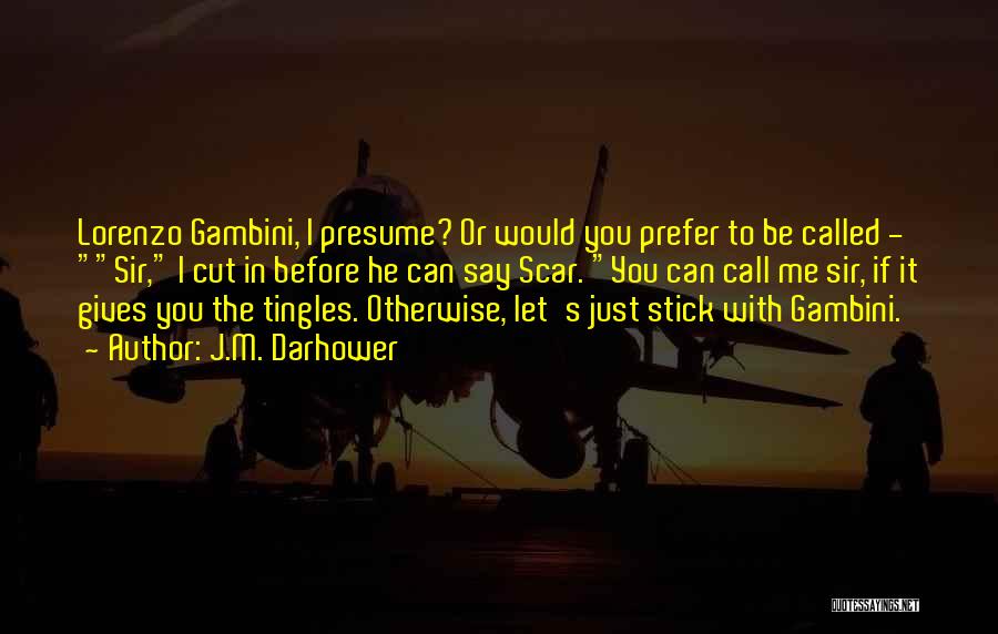 J.M. Darhower Quotes: Lorenzo Gambini, I Presume? Or Would You Prefer To Be Called - Sir, I Cut In Before He Can Say