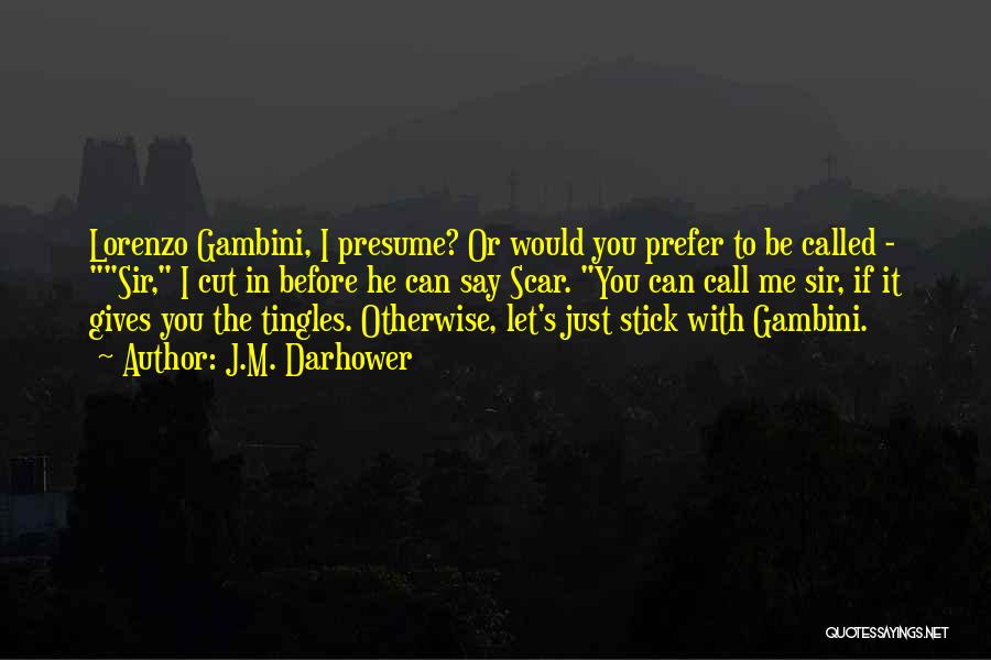 J.M. Darhower Quotes: Lorenzo Gambini, I Presume? Or Would You Prefer To Be Called - Sir, I Cut In Before He Can Say