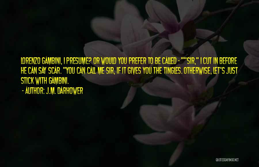 J.M. Darhower Quotes: Lorenzo Gambini, I Presume? Or Would You Prefer To Be Called - Sir, I Cut In Before He Can Say