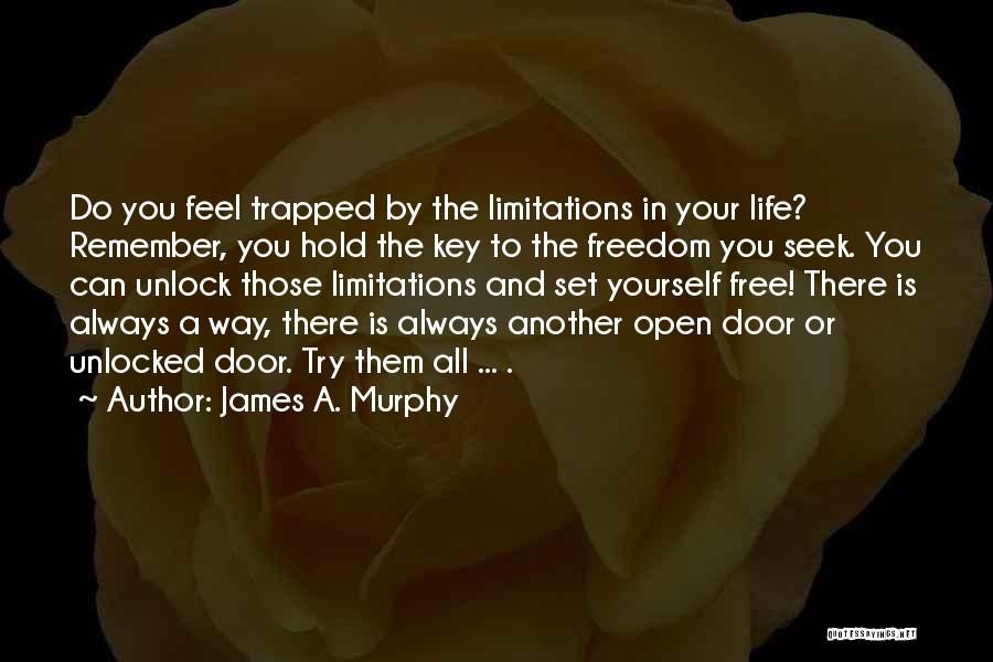 James A. Murphy Quotes: Do You Feel Trapped By The Limitations In Your Life? Remember, You Hold The Key To The Freedom You Seek.