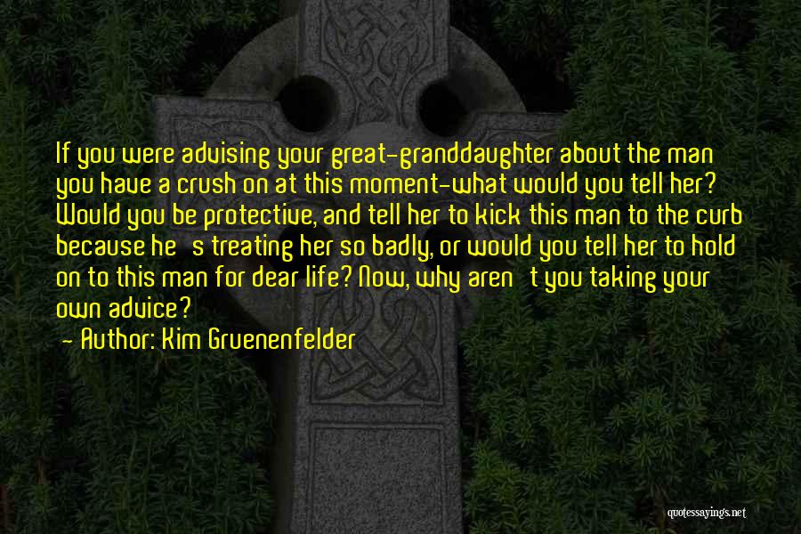 Kim Gruenenfelder Quotes: If You Were Advising Your Great-granddaughter About The Man You Have A Crush On At This Moment-what Would You Tell