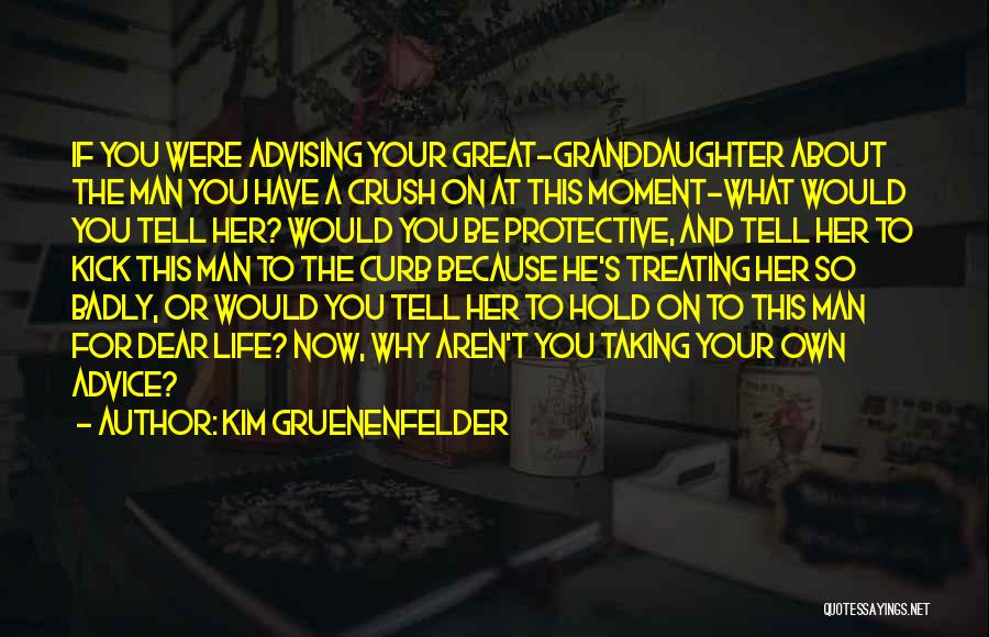 Kim Gruenenfelder Quotes: If You Were Advising Your Great-granddaughter About The Man You Have A Crush On At This Moment-what Would You Tell