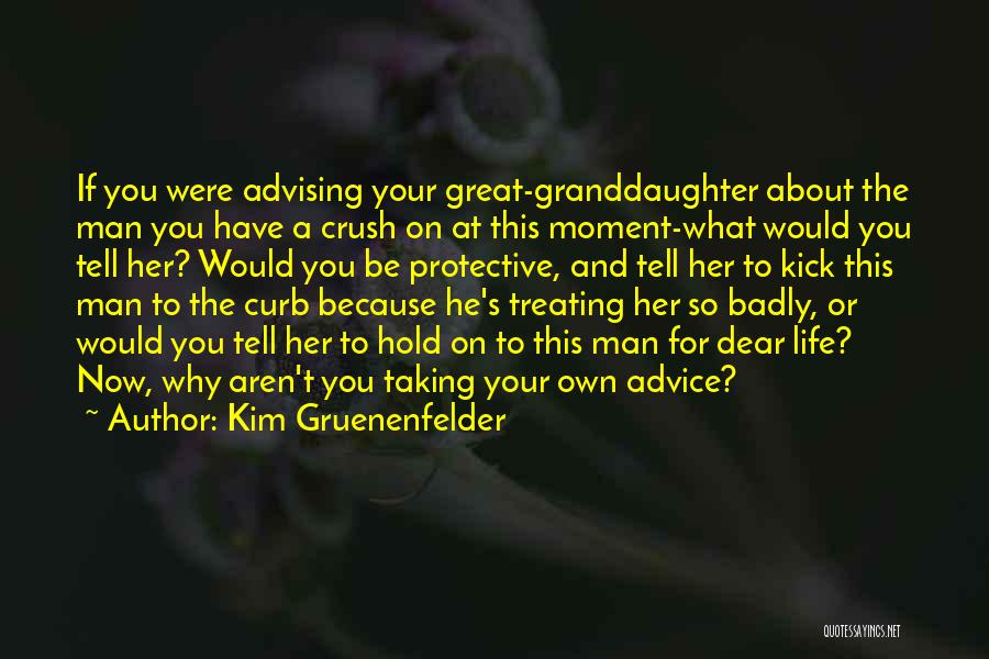 Kim Gruenenfelder Quotes: If You Were Advising Your Great-granddaughter About The Man You Have A Crush On At This Moment-what Would You Tell