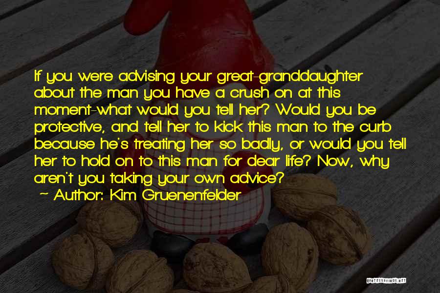 Kim Gruenenfelder Quotes: If You Were Advising Your Great-granddaughter About The Man You Have A Crush On At This Moment-what Would You Tell