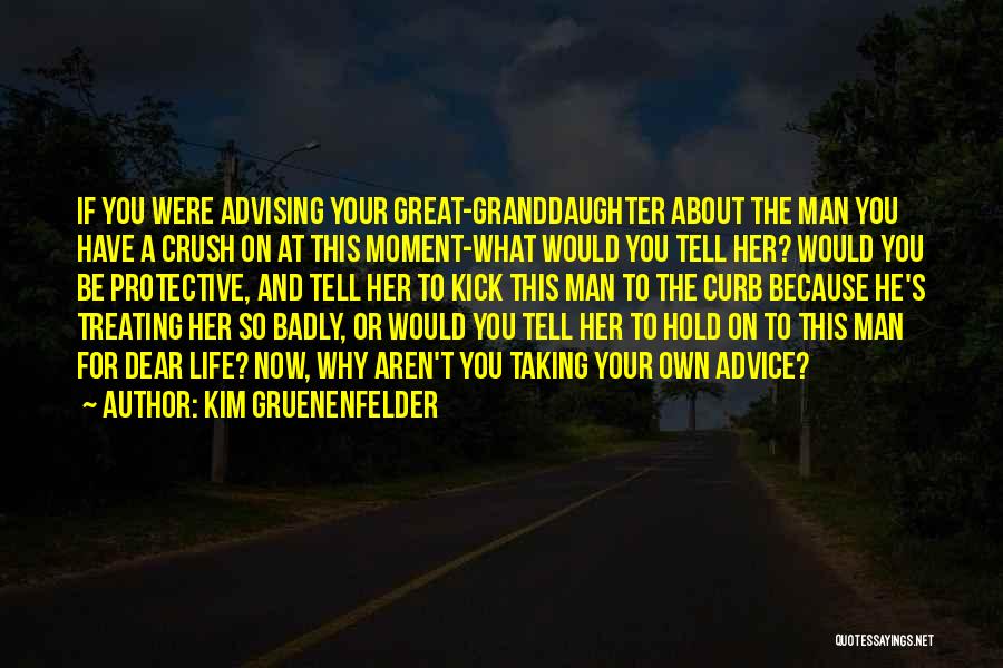 Kim Gruenenfelder Quotes: If You Were Advising Your Great-granddaughter About The Man You Have A Crush On At This Moment-what Would You Tell