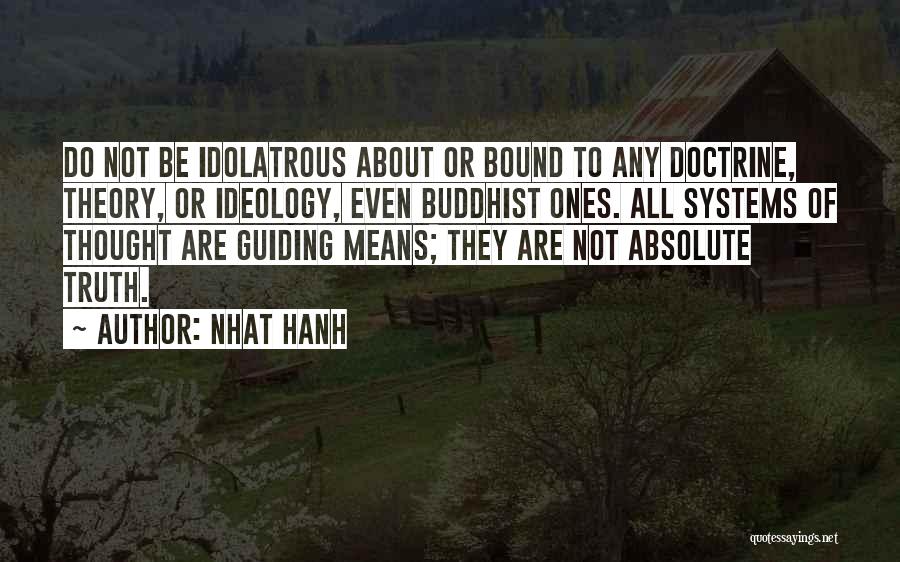 Nhat Hanh Quotes: Do Not Be Idolatrous About Or Bound To Any Doctrine, Theory, Or Ideology, Even Buddhist Ones. All Systems Of Thought