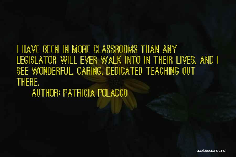 Patricia Polacco Quotes: I Have Been In More Classrooms Than Any Legislator Will Ever Walk Into In Their Lives, And I See Wonderful,