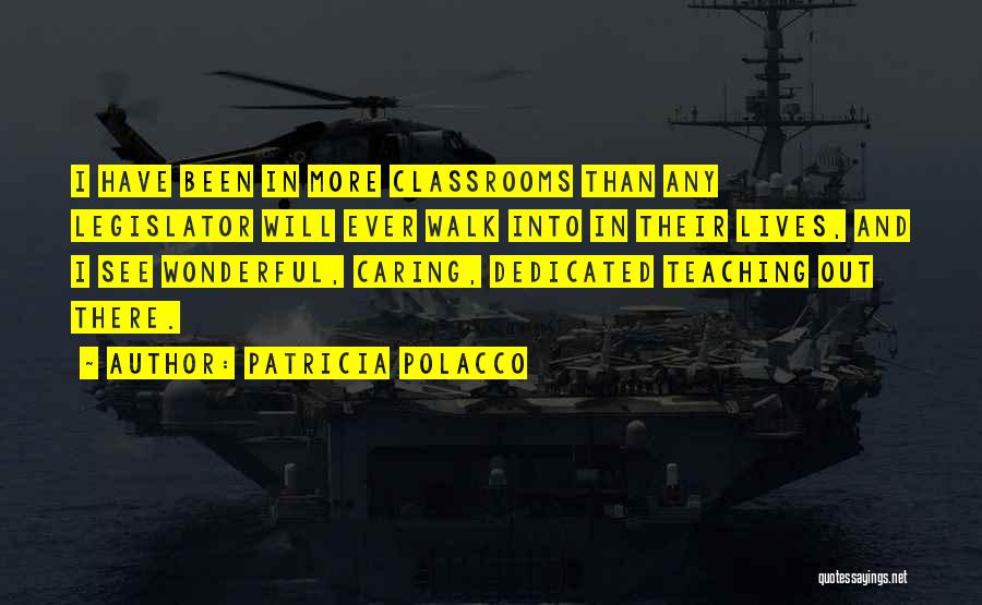 Patricia Polacco Quotes: I Have Been In More Classrooms Than Any Legislator Will Ever Walk Into In Their Lives, And I See Wonderful,