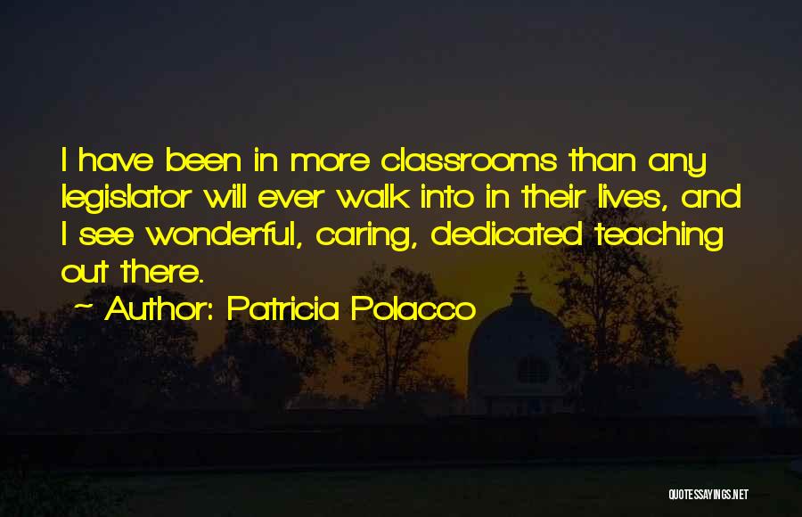 Patricia Polacco Quotes: I Have Been In More Classrooms Than Any Legislator Will Ever Walk Into In Their Lives, And I See Wonderful,