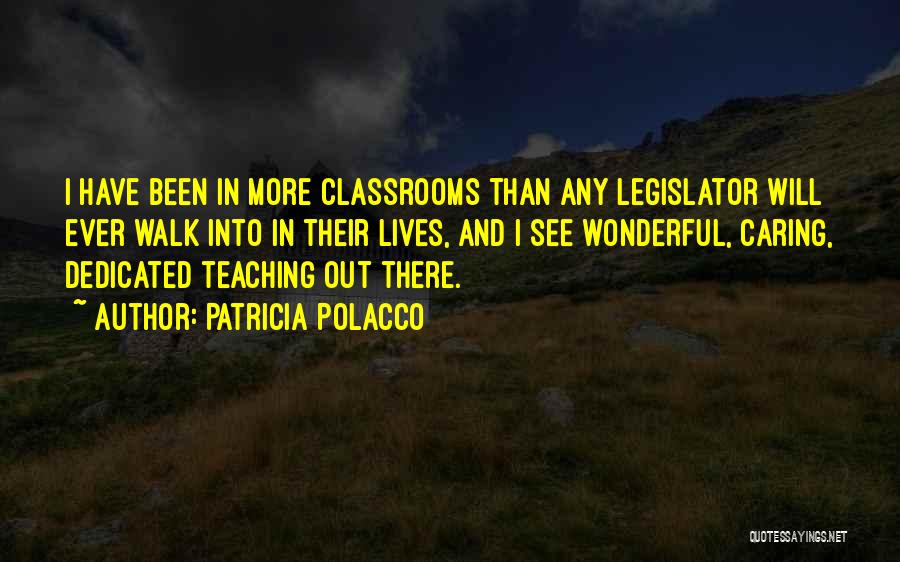 Patricia Polacco Quotes: I Have Been In More Classrooms Than Any Legislator Will Ever Walk Into In Their Lives, And I See Wonderful,