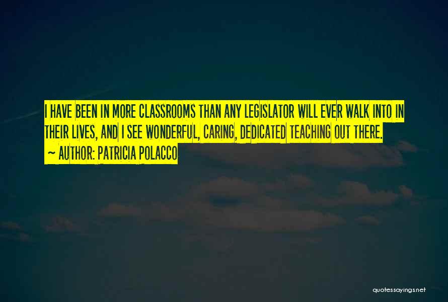 Patricia Polacco Quotes: I Have Been In More Classrooms Than Any Legislator Will Ever Walk Into In Their Lives, And I See Wonderful,