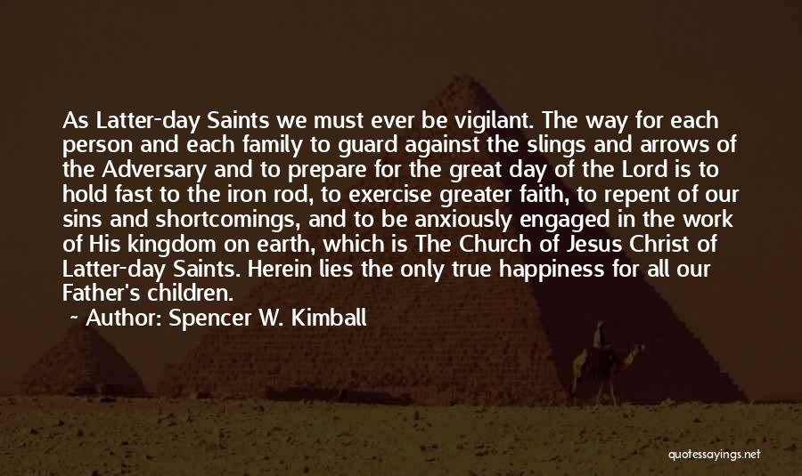 Spencer W. Kimball Quotes: As Latter-day Saints We Must Ever Be Vigilant. The Way For Each Person And Each Family To Guard Against The