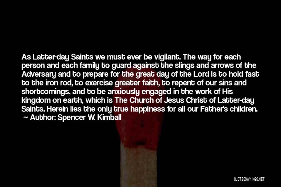 Spencer W. Kimball Quotes: As Latter-day Saints We Must Ever Be Vigilant. The Way For Each Person And Each Family To Guard Against The