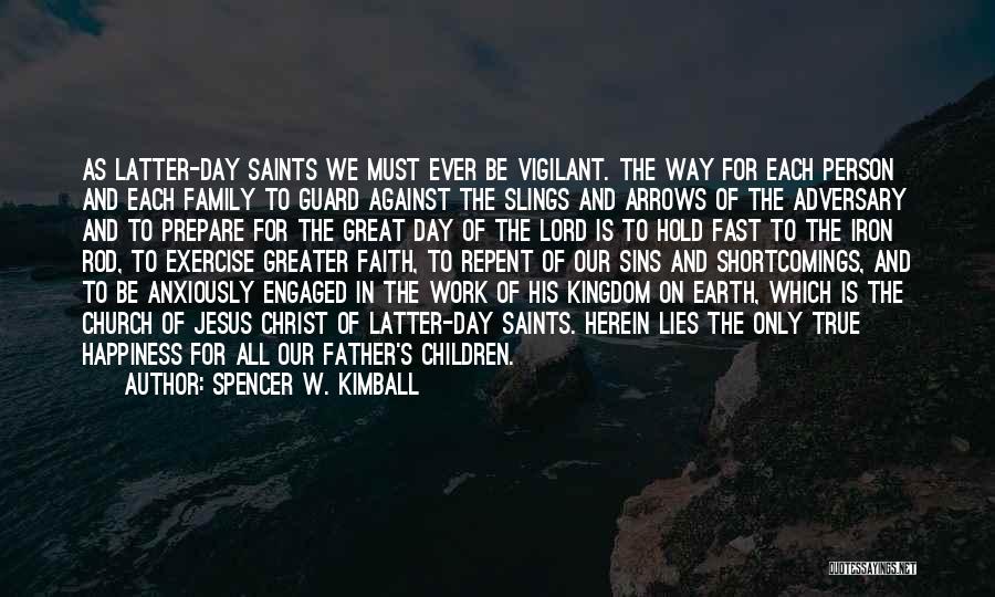 Spencer W. Kimball Quotes: As Latter-day Saints We Must Ever Be Vigilant. The Way For Each Person And Each Family To Guard Against The