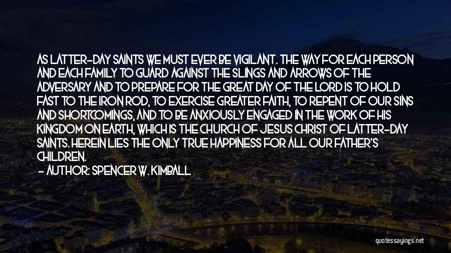 Spencer W. Kimball Quotes: As Latter-day Saints We Must Ever Be Vigilant. The Way For Each Person And Each Family To Guard Against The